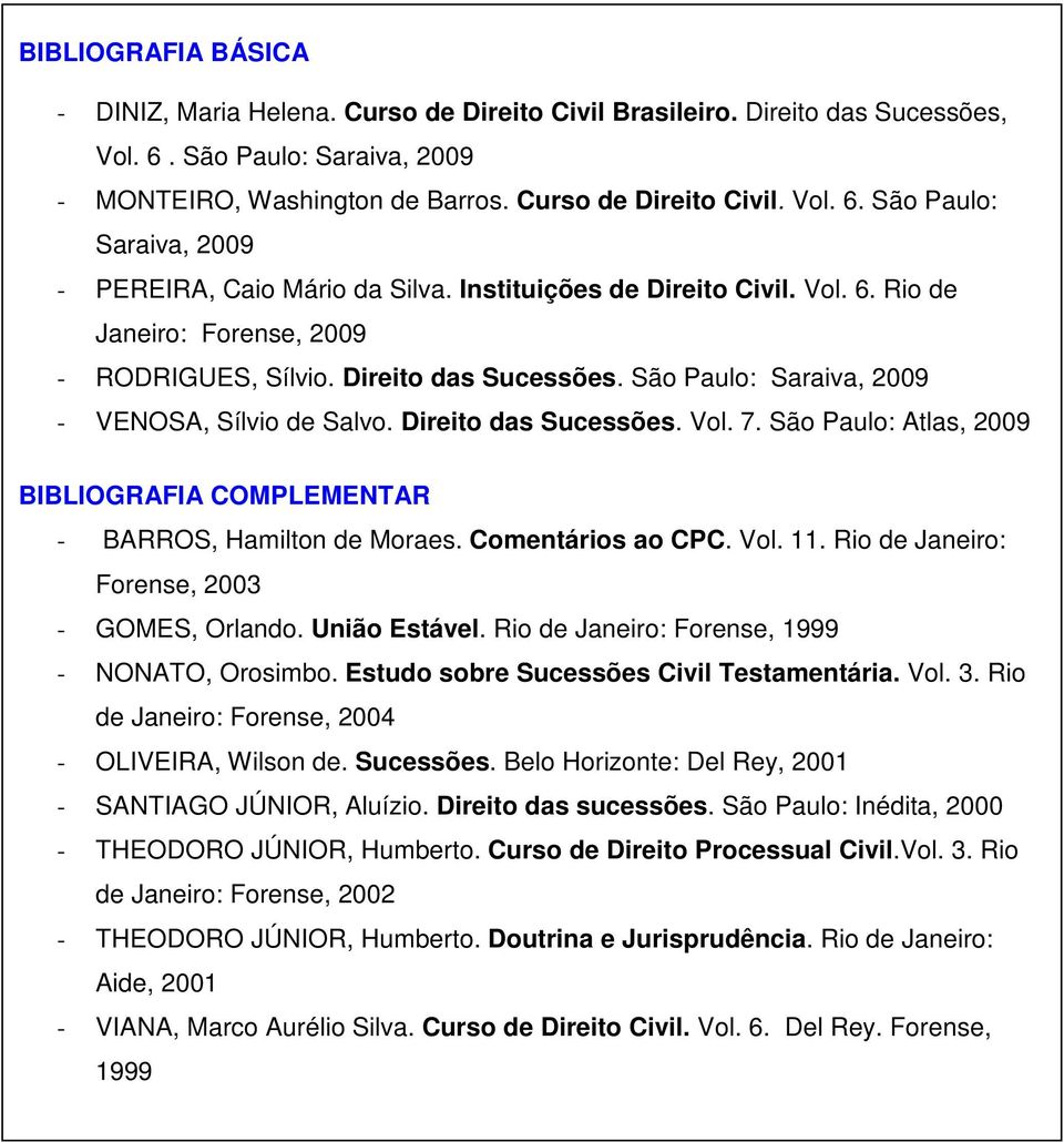 São Paulo: Atlas, 2009 BIBLIOGRAFIA COMPLEMENTAR - BARROS, Hamilton de Moraes. Comentários ao CPC. Vol. 11. Rio de Janeiro: Forense, 2003 - GOMES, Orlando. União Estável.