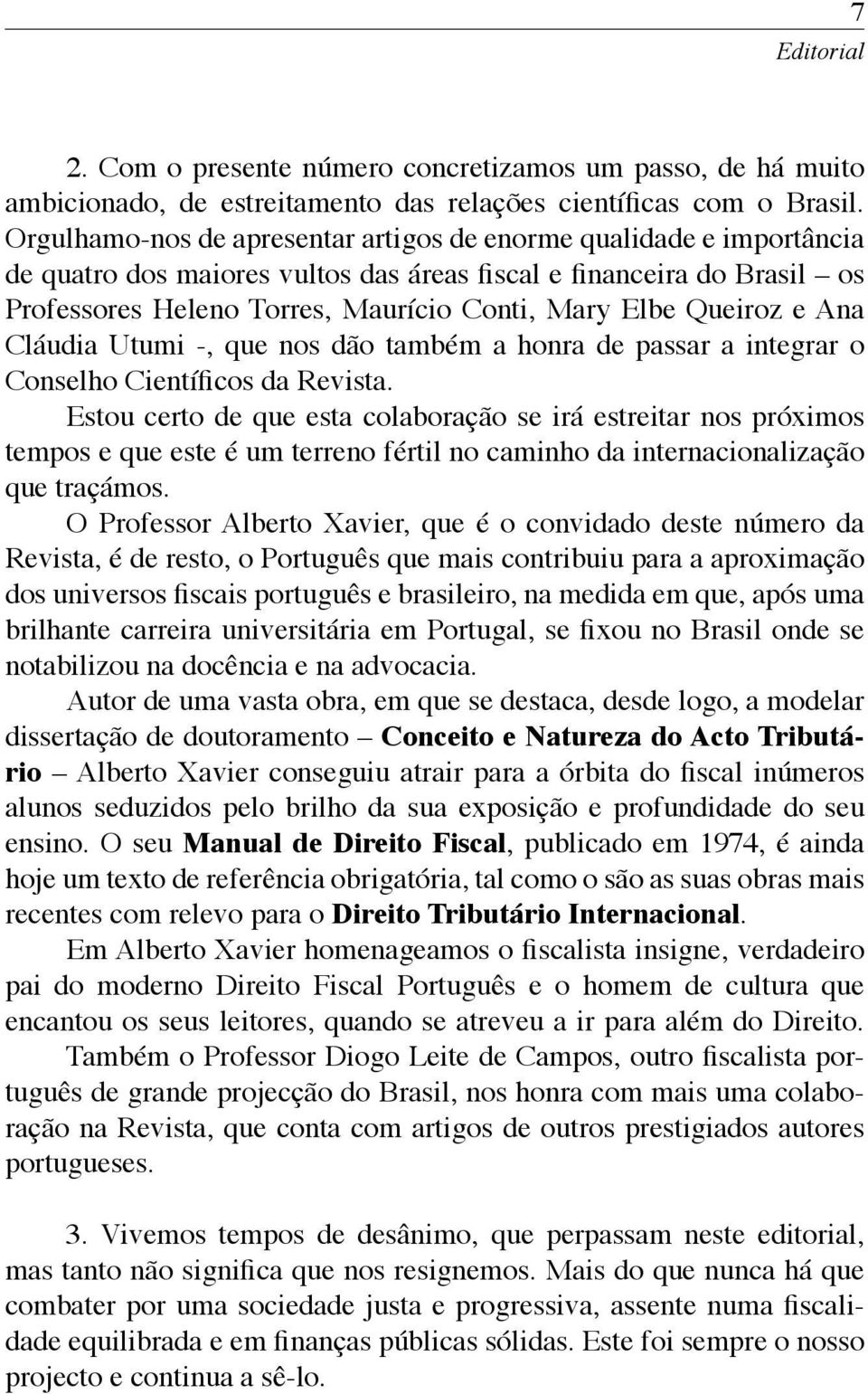 Queiroz e Ana Cláudia Utumi -, que nos dão também a honra de passar a integrar o Conselho Científicos da Revista.