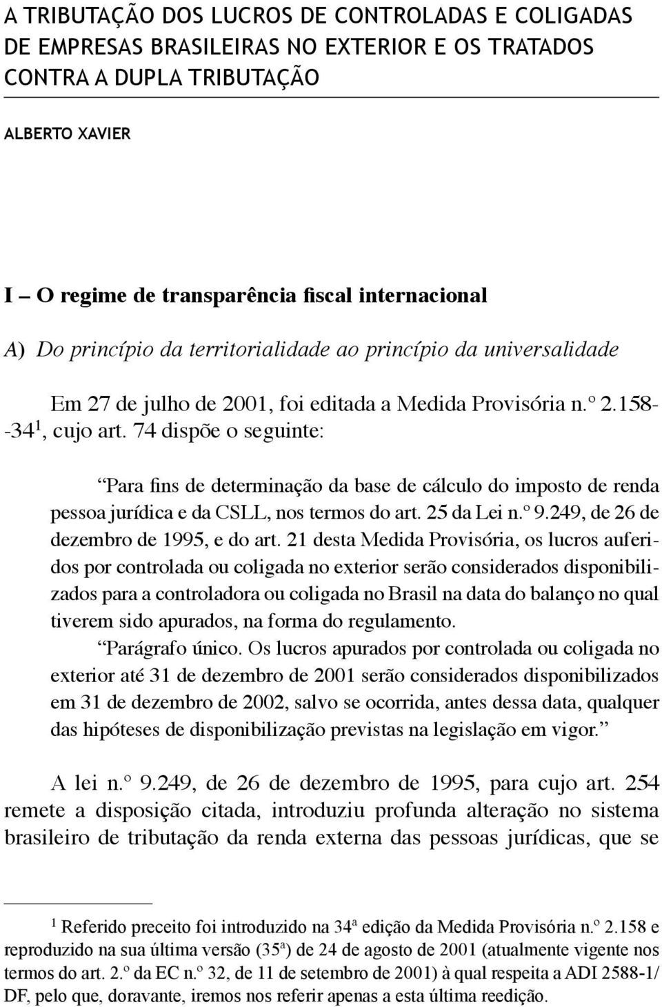 74 dispõe o seguinte: Para fins de determinação da base de cálculo do imposto de renda pessoa jurídica e da CSLL, nos termos do art. 25 da Lei n.º 9.249, de 26 de dezembro de 1995, e do art.