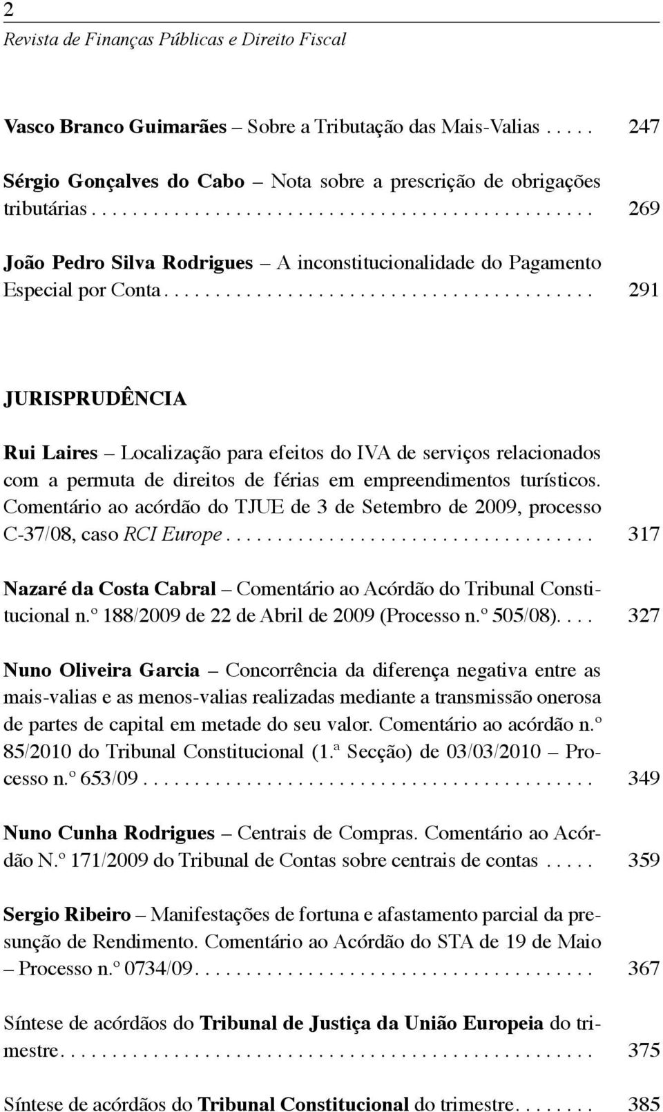 ......................................... 247 269 291 JURISPRUDÊNCIA Rui Laires Localização para efeitos do IVA de serviços relacionados com a permuta de direitos de férias em empreendimentos turísticos.