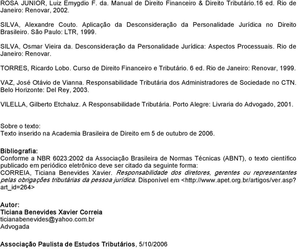 Rio de Janeiro: Renovar. TORRES, Ricardo Lobo. Curso de Direito Financeiro e Tributário. 6 ed. Rio de Janeiro: Renovar, 1999. VAZ, José Otávio de Vianna.