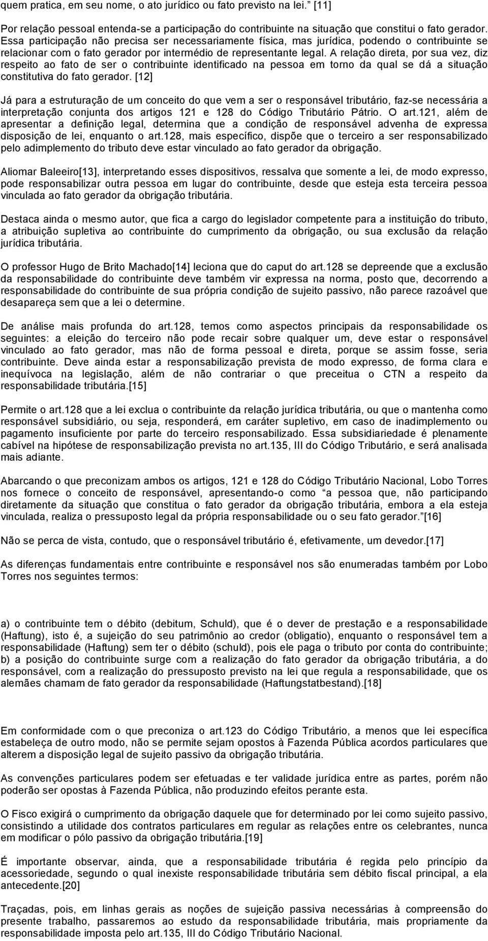 A relação direta, por sua vez, diz respeito ao fato de ser o contribuinte identificado na pessoa em torno da qual se dá a situação constitutiva do fato gerador.