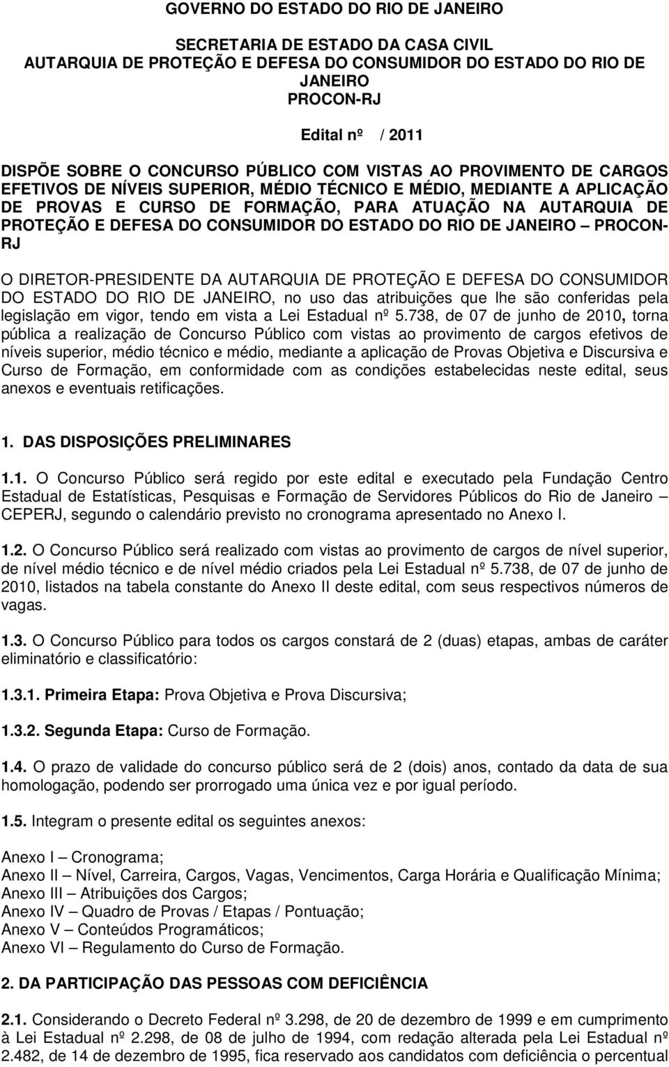 CONSUMIDOR DO ESTADO DO RIO DE JANEIRO PROCON- RJ O DIRETOR-PRESIDENTE DA AUTARQUIA DE PROTEÇÃO E DEFESA DO CONSUMIDOR DO ESTADO DO RIO DE JANEIRO, no uso das atribuições que lhe são conferidas pela