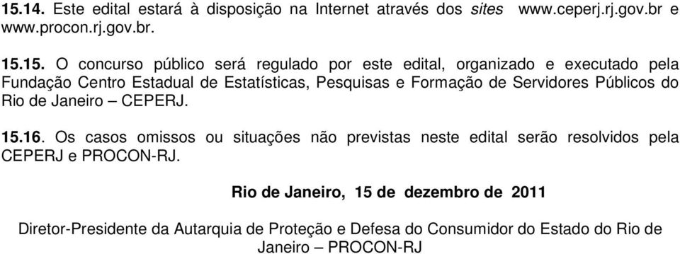 Públicos do Rio de Janeiro CEPERJ. 15.16. Os casos omissos ou situações não previstas neste edital serão resolvidos pela CEPERJ e PROCON-RJ.