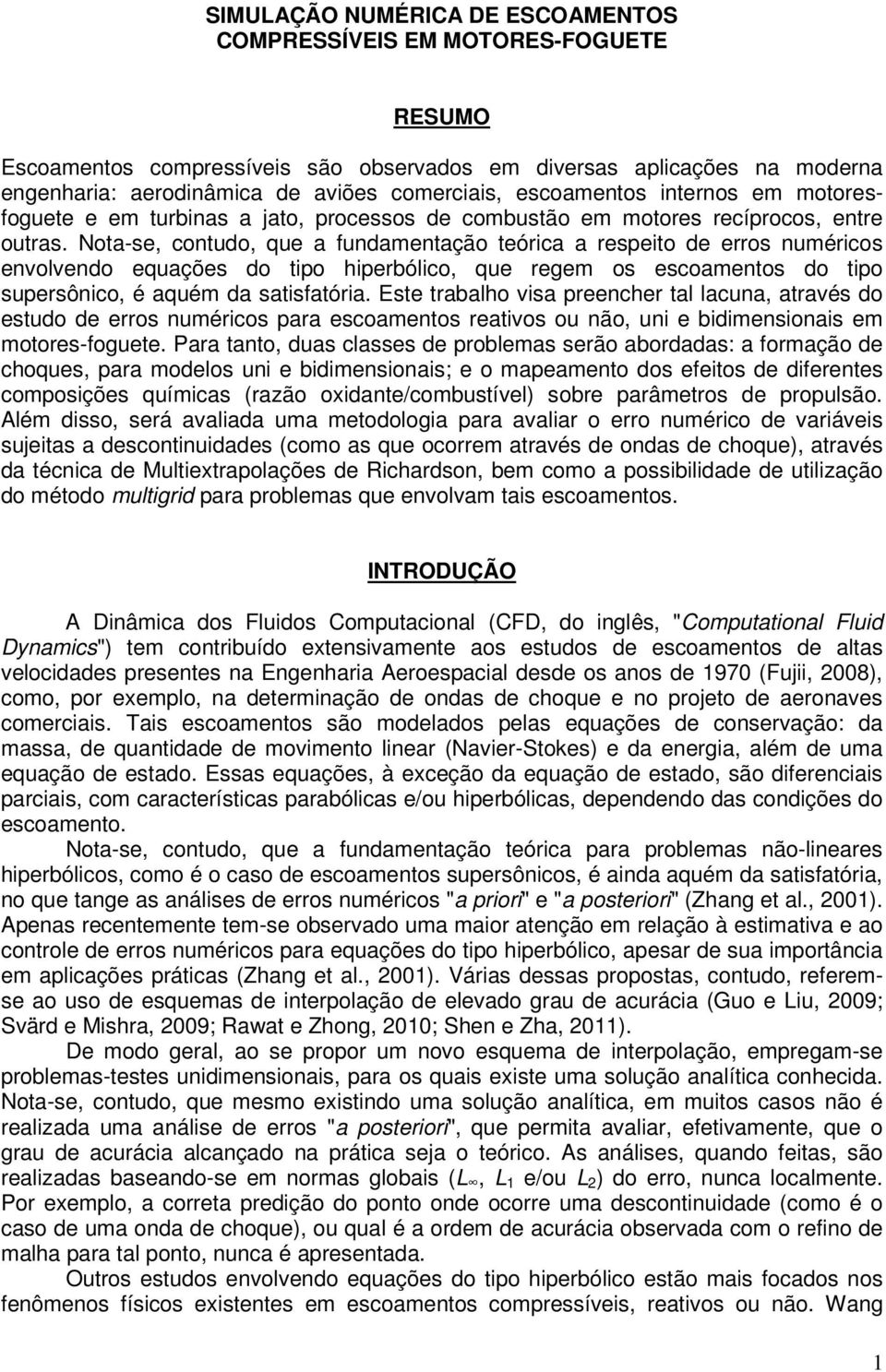 Nota-se, contudo, que a fundamentação teórica a respeito de erros numéricos envolvendo equações do tipo hiperbólico, que regem os escoamentos do tipo supersônico, é aquém da satisfatória.