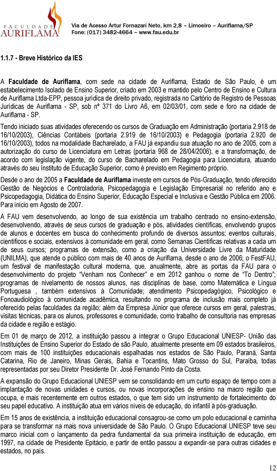 foro na cidade de Auriflama - SP. Tendo iniciado suas atividades oferecendo os cursos de Graduação em Administração (portaria 2.918 de 16/10/2003), Ciências Contábeis (portaria 2.