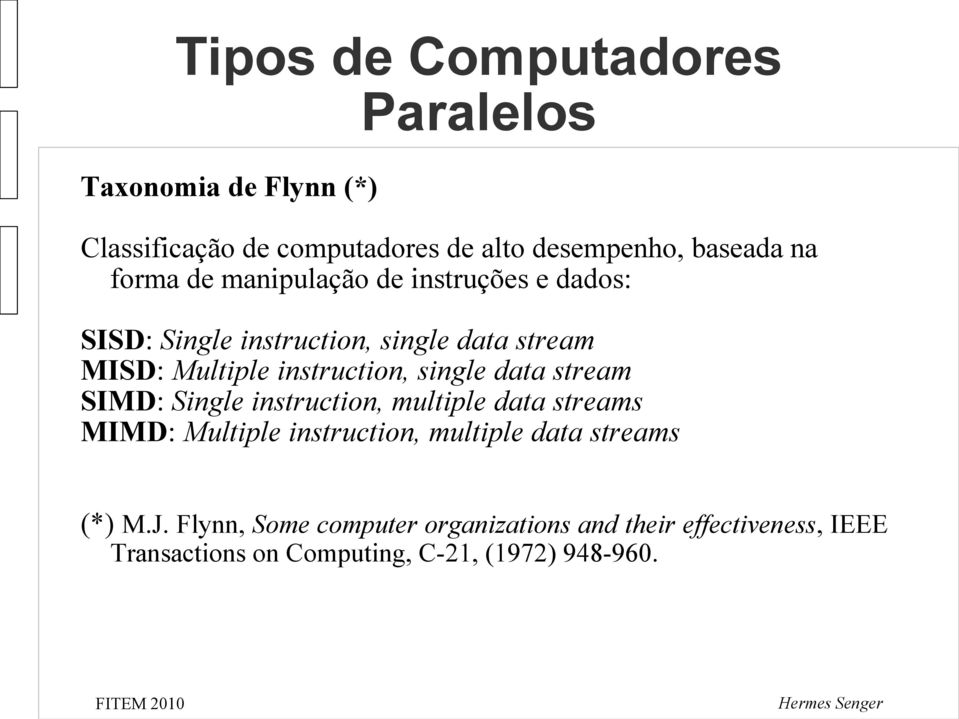 single data stream SIMD: Single instruction, multiple data streams MIMD: Multiple instruction, multiple data streams