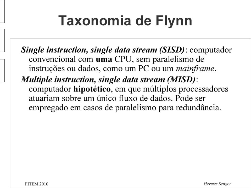 Multiple instruction, single data stream (MISD): computador hipotético, em que múltiplos