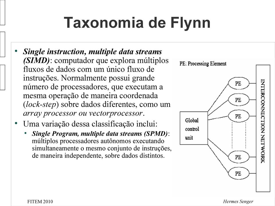 Normalmente possui grande número de processadores, que executam a mesma operação de maneira coordenada (lock-step) sobre dados diferentes,