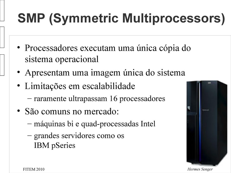 escalabilidade raramente ultrapassam 16 processadores São comuns no