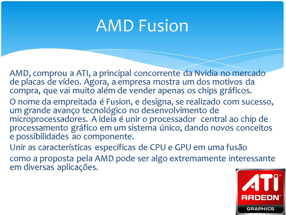 O nome da empreitada é Fusion, e designa, se realizado com sucesso, um grande avanço tecnológico no desenvolvimento de microprocessadores.