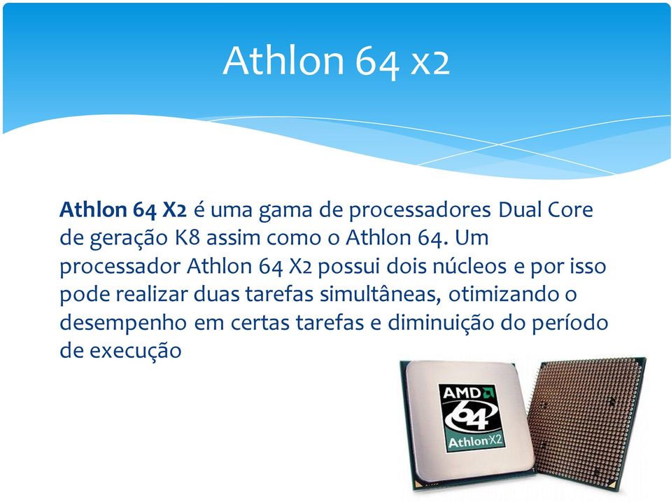 Um processador Athlon 64 X2 possui dois núcleos e por isso pode