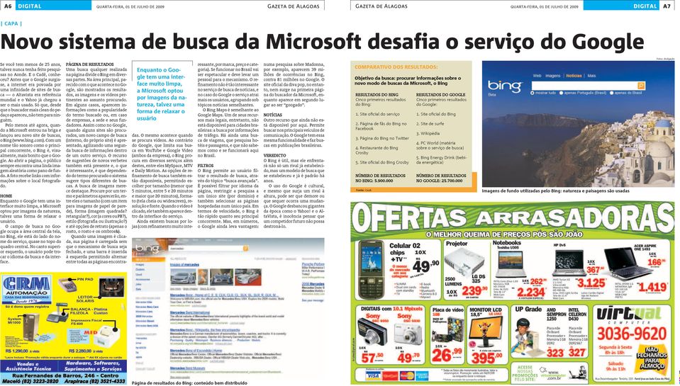 Só que, desde que o buscador mais clean do pedaço apareceu, não tem para ninguém. Pelo menos até agora, quando a Microsoft entrou na briga e lançou seu novo site de buscas, o Bing (www.bing.com).