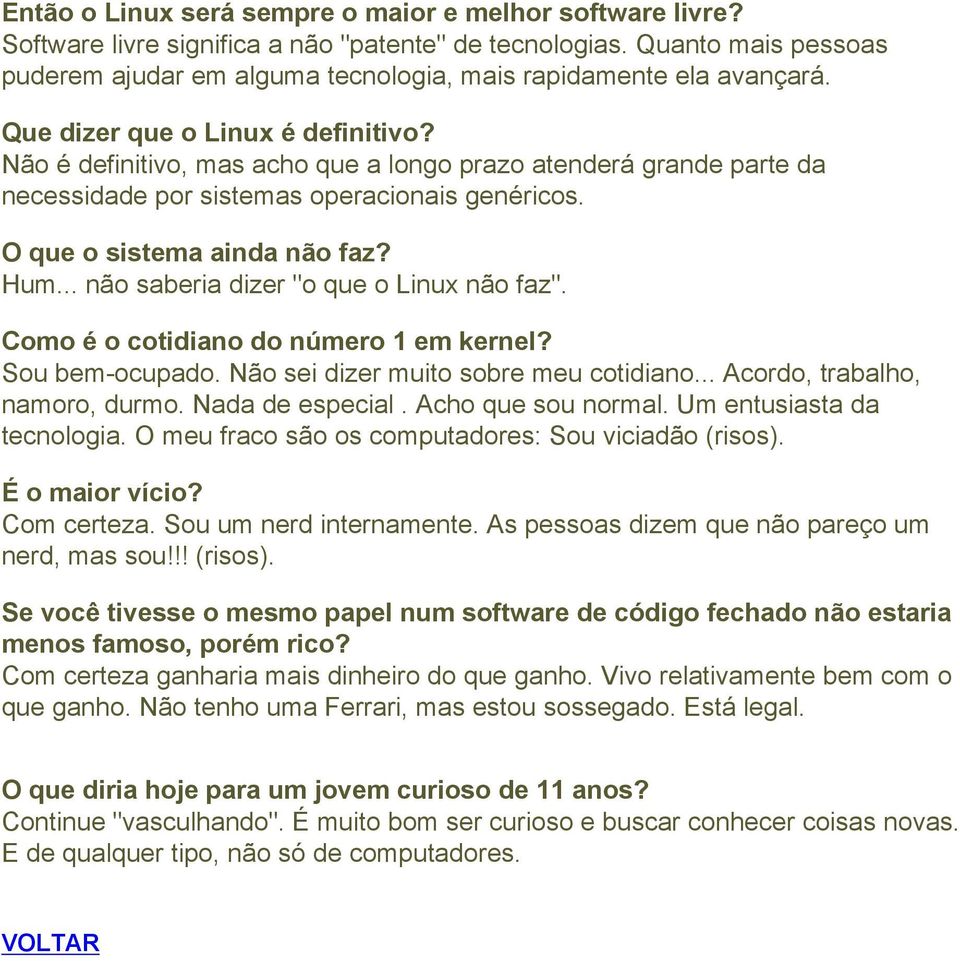 Não é definitivo, mas acho que a longo prazo atenderá grande parte da necessidade por sistemas operacionais genéricos. O que o sistema ainda não faz? Hum... não saberia dizer "o que o Linux não faz".