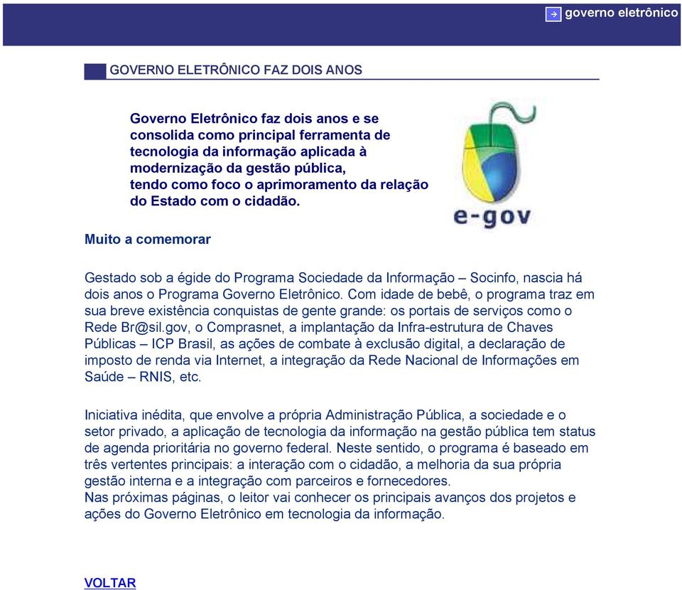 Muito a comemorar Gestado sob a égide do Programa Sociedade da Informação Socinfo, nascia há dois anos o Programa Governo Eletrônico.