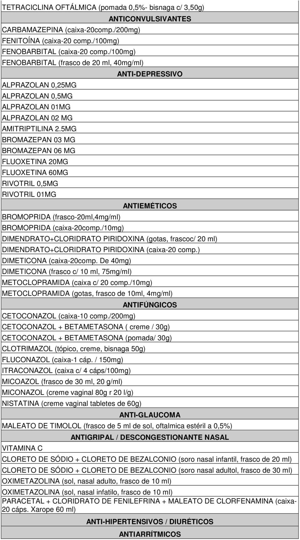 5MG BROMAZEPAN 03 MG BROMAZEPAN 06 MG FLUOXETINA 20MG FLUOXETINA 60MG RIVOTRIL 0,5MG RIVOTRIL 01MG BROMOPRIDA (frasco-20ml,4mg/ml) BROMOPRIDA (caixa-20comp.