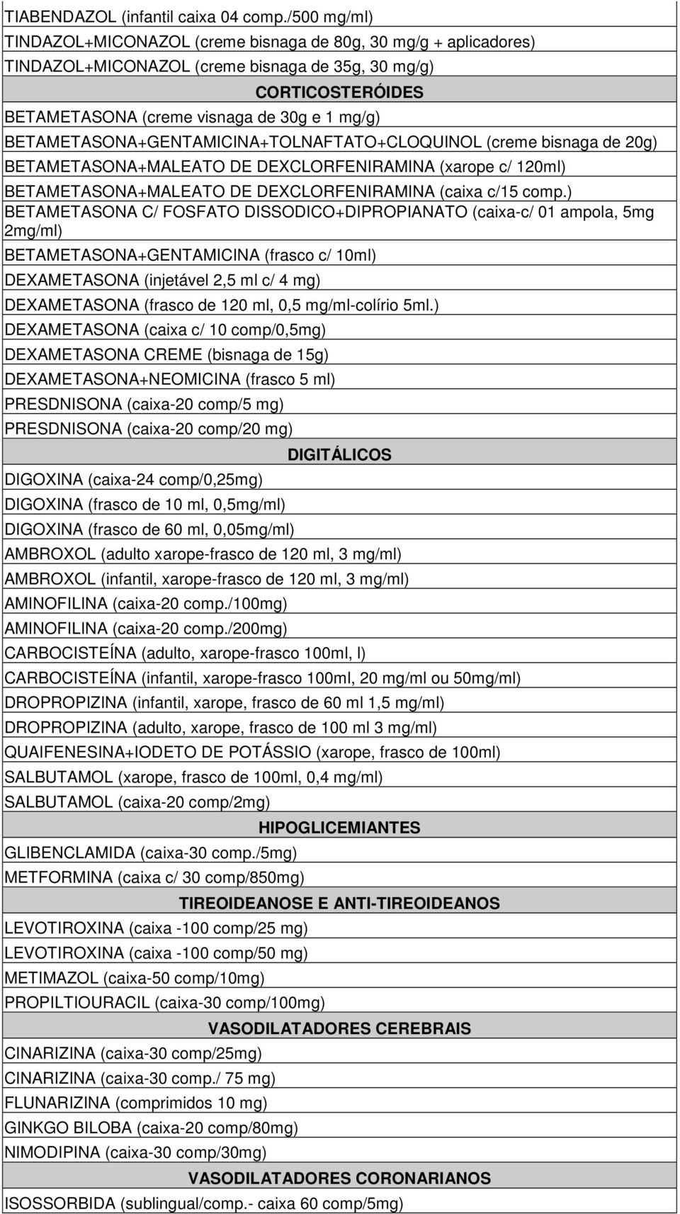 BETAMETASONA+GENTAMICINA+TOLNAFTATO+CLOQUINOL (creme bisnaga de 20g) BETAMETASONA+MALEATO DE DEXCLORFENIRAMINA (xarope c/ 120ml) BETAMETASONA+MALEATO DE DEXCLORFENIRAMINA (caixa c/15 comp.