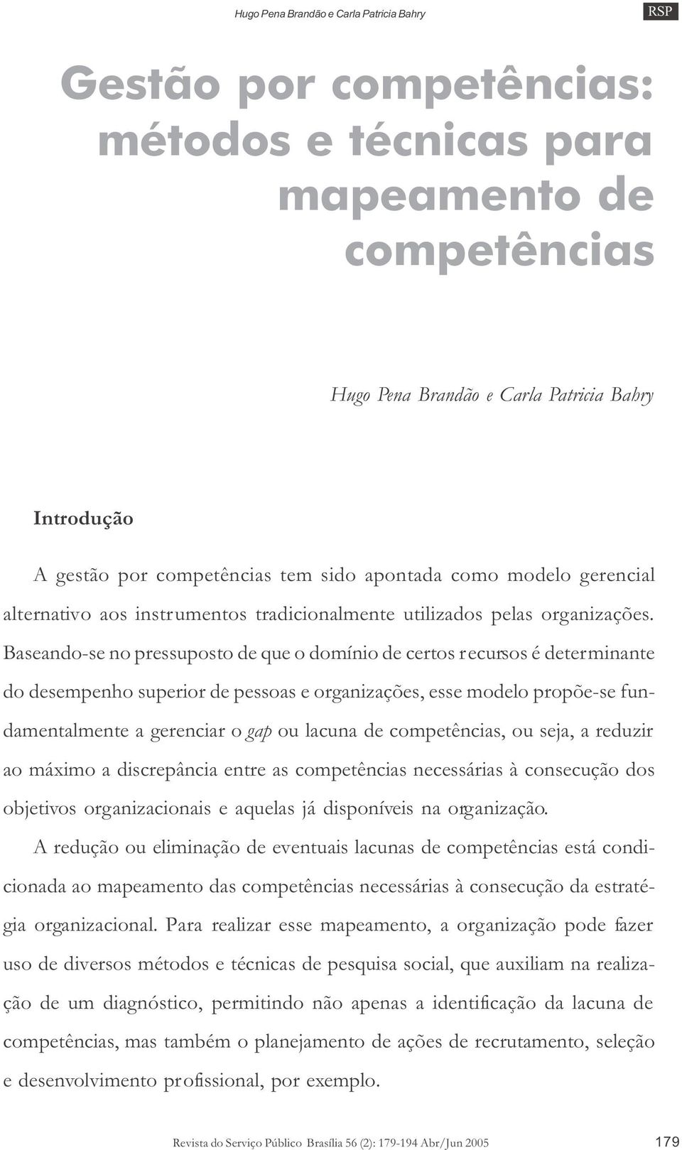 Baseando-se no pressuposto de que o domínio de certos recursos é determinante do desempenho superior de pessoas e organizações, esse modelo propõe-se fundamentalmente a gerenciar o gap ou lacuna de