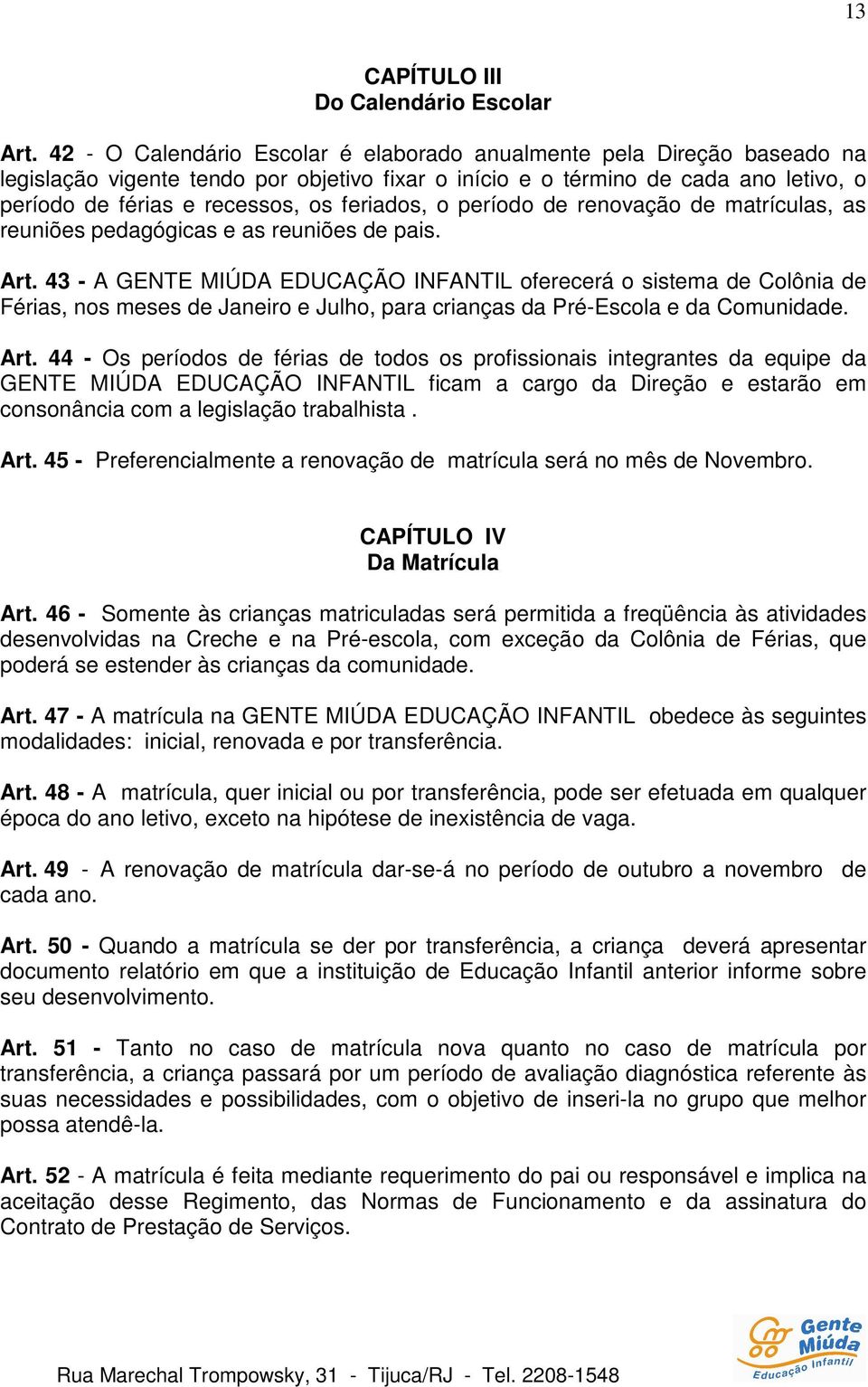 feriados, o período de renovação de matrículas, as reuniões pedagógicas e as reuniões de pais. Art.