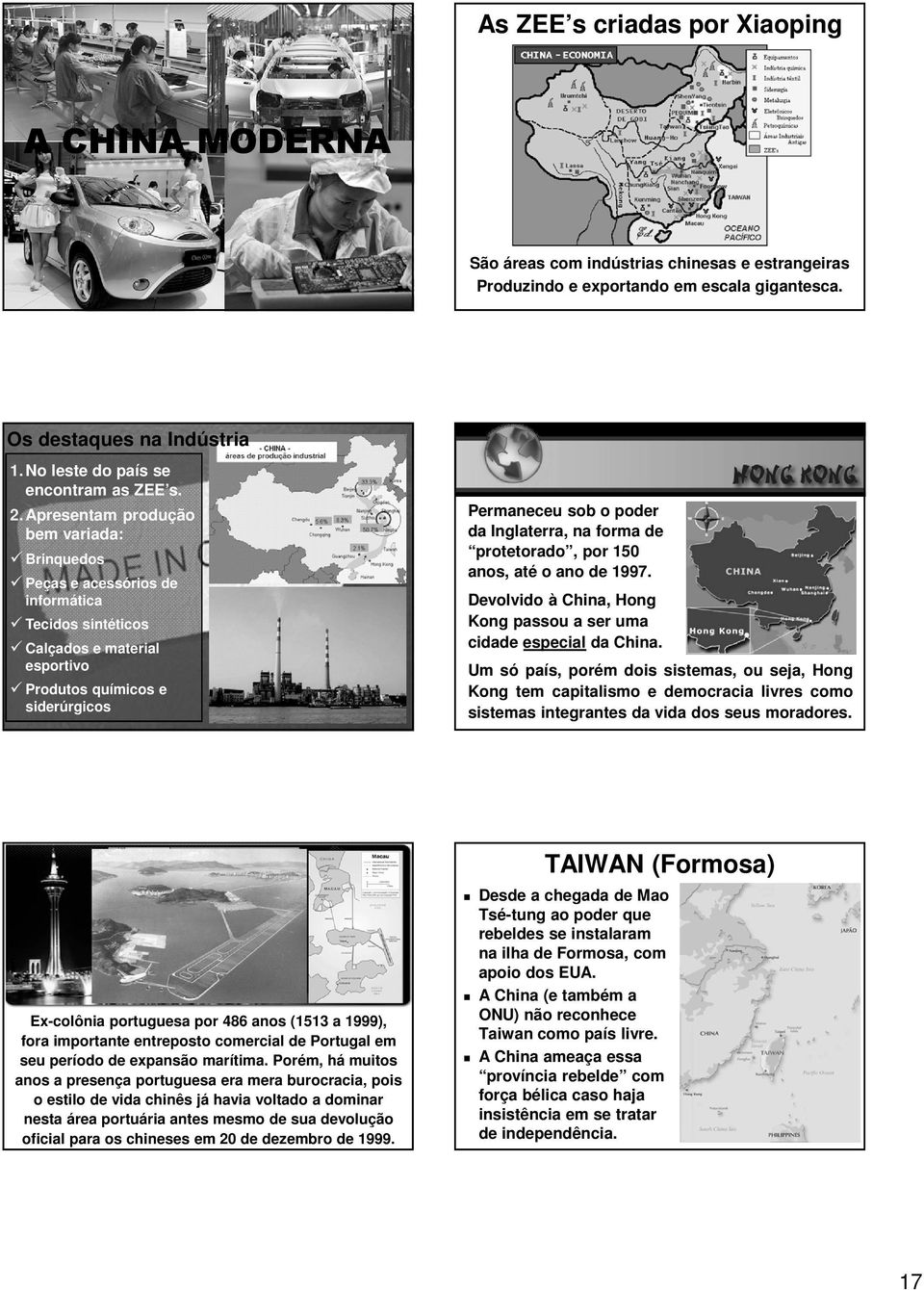 Apresentam produção bem variada: Brinquedos Peças e acessórios de informática Tecidos sintéticos Calçados e material esportivo Produtos químicos e siderúrgicos Permaneceu sob o poder da Inglaterra,