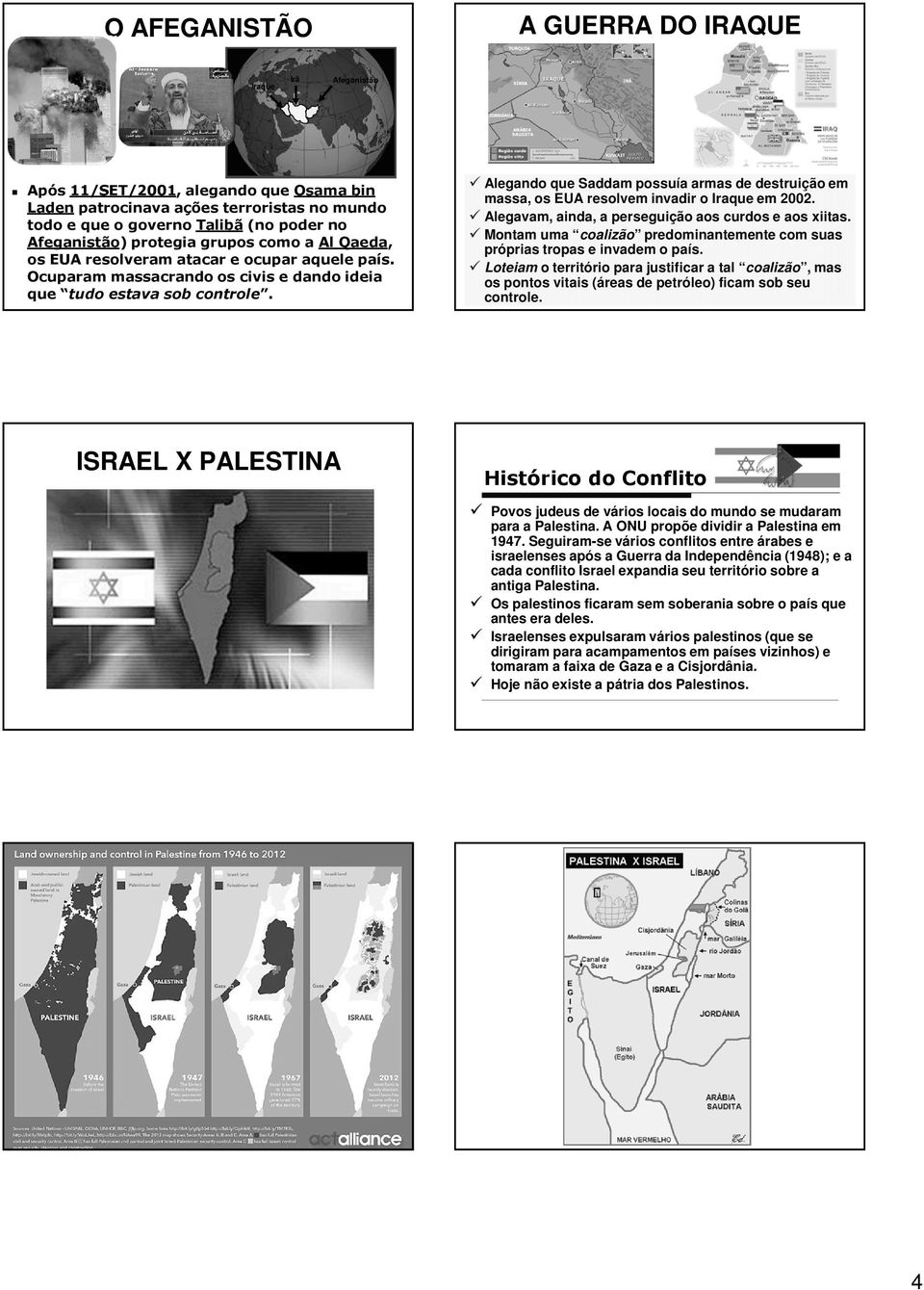 Alegando que Saddam possuía armas de destruição em massa, os EUA resolvem invadir o Iraque em 2002. Alegavam, ainda, a perseguição aos curdos e aos xiitas.