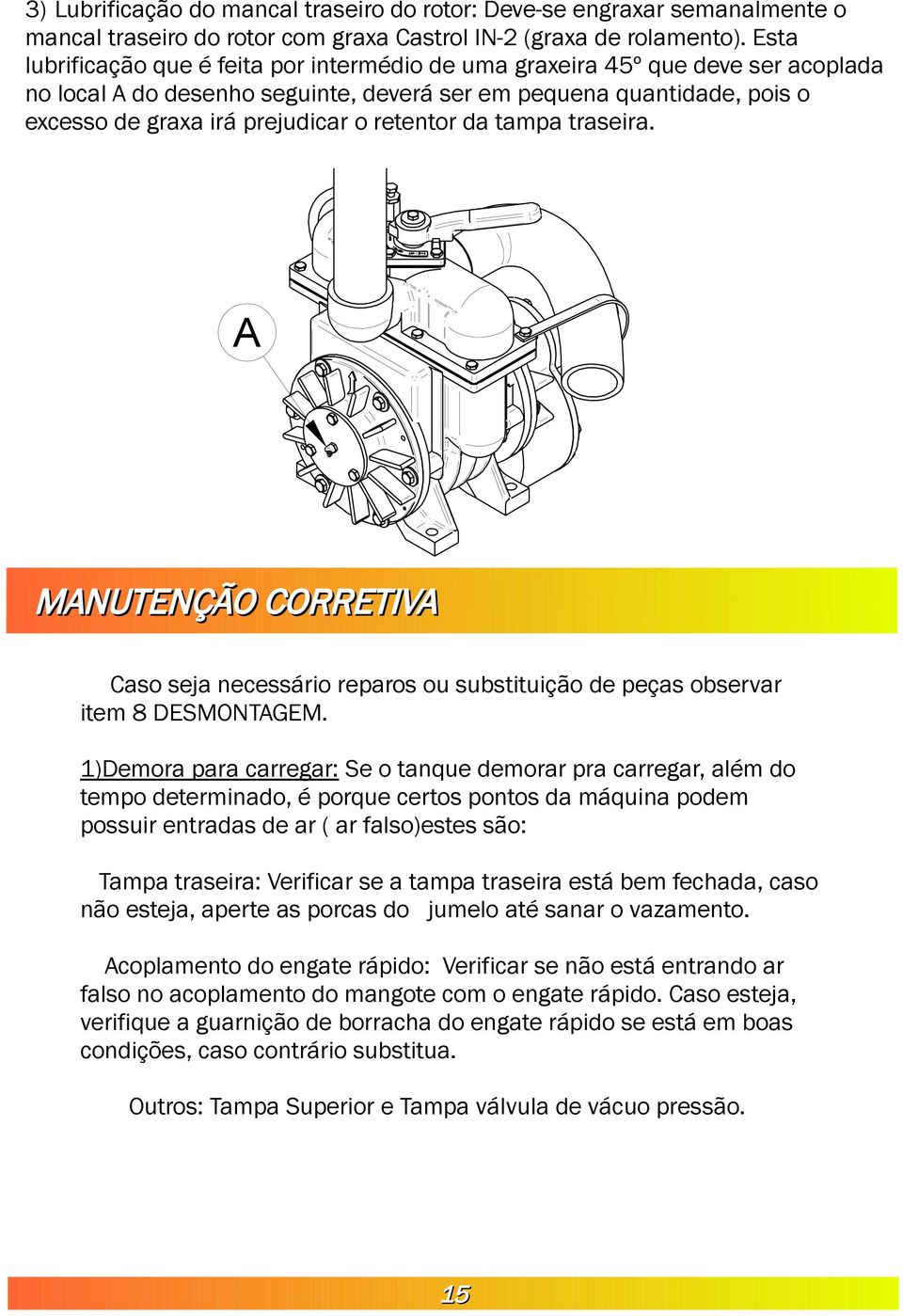 retentor da tampa traseira. A MANUTENÇÃO CORRETIVA Caso seja necessário reparos ou substituição de peças observar item 8 DESMONTAGEM.