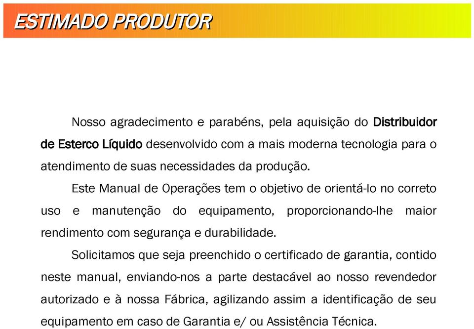 Este Manual de Operações tem o objetivo de orientá-lo no correto uso e manutenção do equipamento, proporcionando-lhe maior rendimento com segurança e