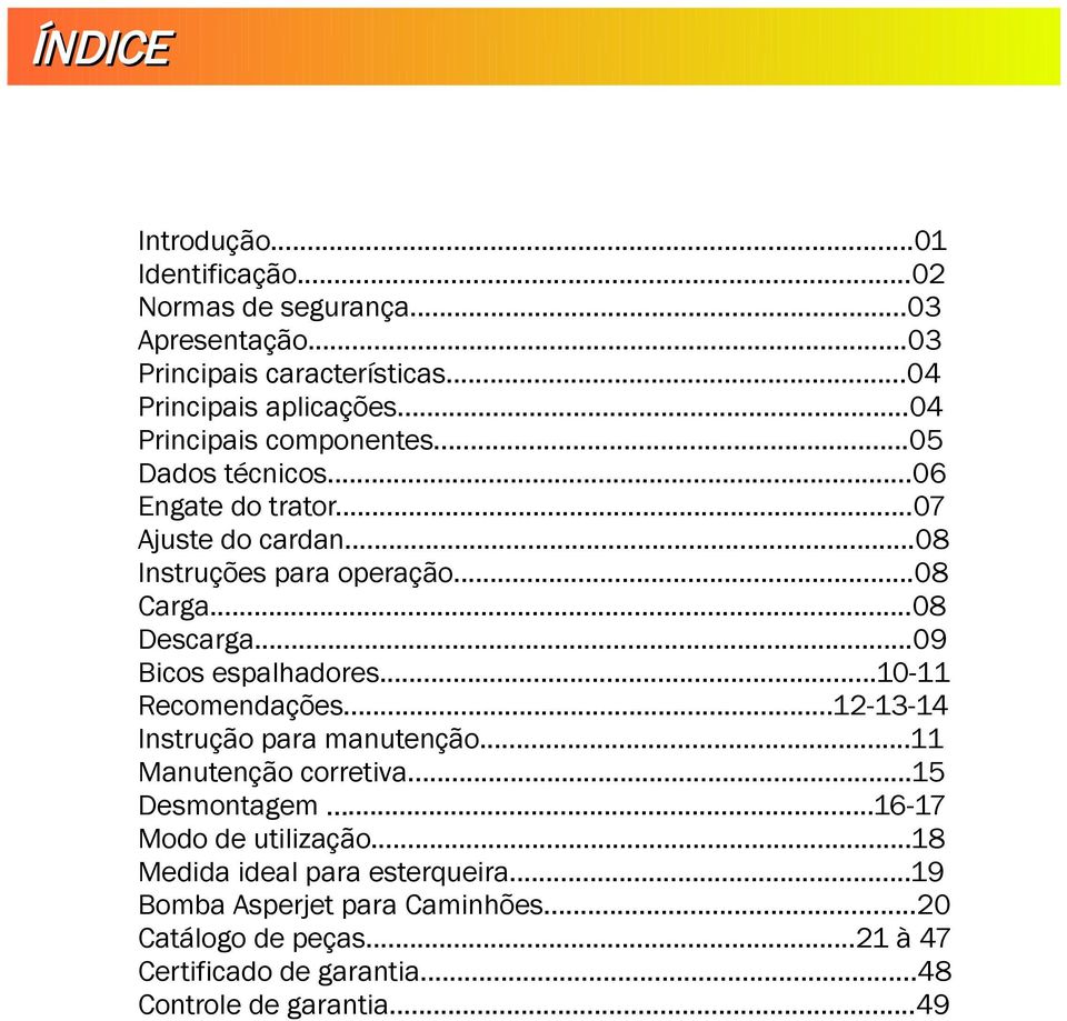 ..09 Bicos espalhadores...10-11 Recomendações...12-13-14 Instrução para manutenção...11 Manutenção corretiva...15 Desmontagem.