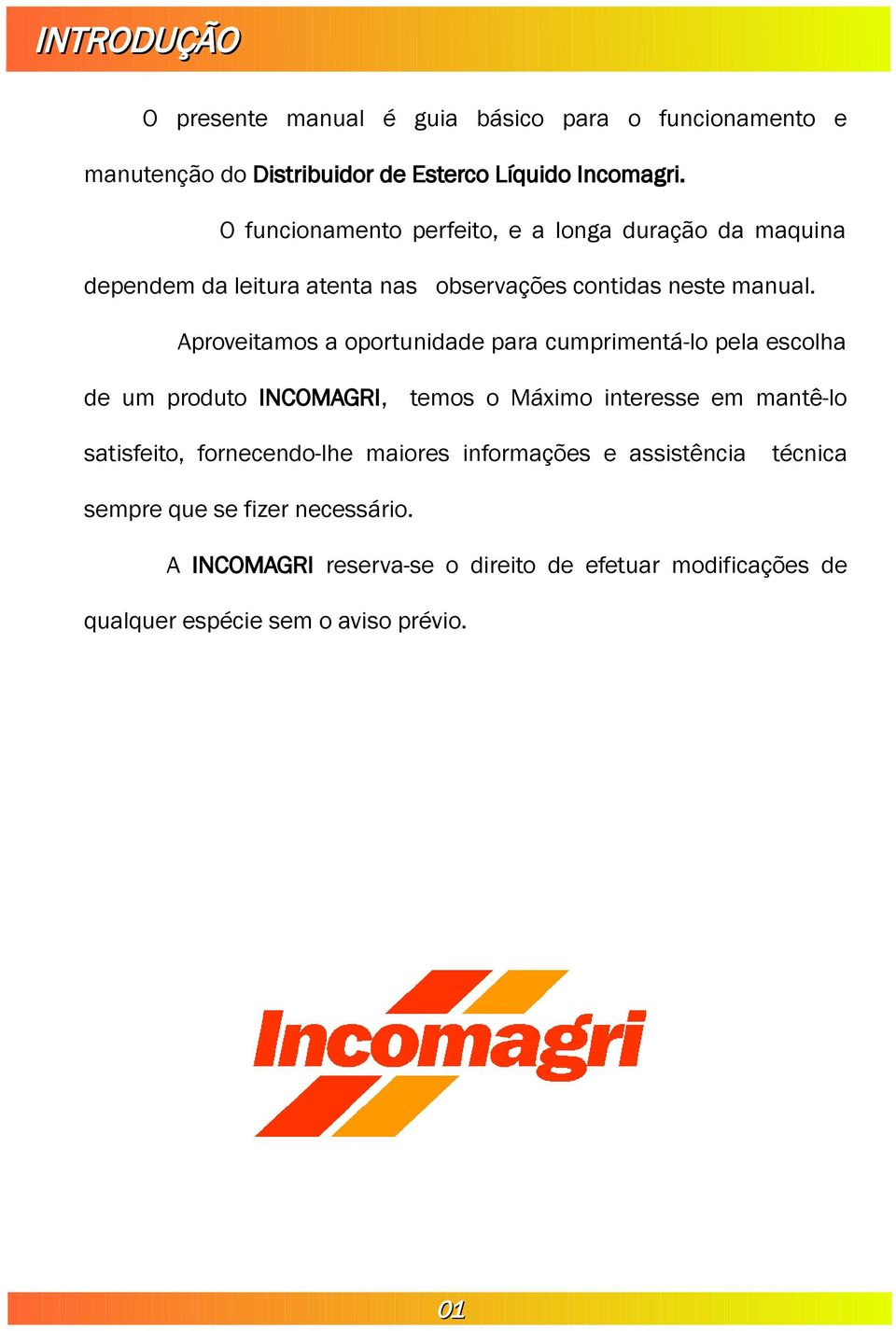 Aproveitamos a oportunidade para cumprimentá-lo pela escolha de um produto INCOMAGRI, temos o Máximo interesse em mantê-lo satisfeito,