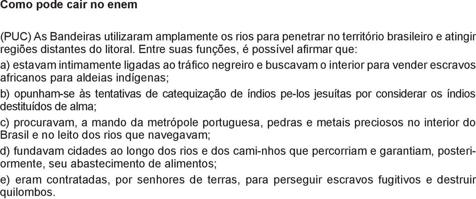 de catequização de índios pe-los jesuítas por considerar os índios destituídos de alma; c) procuravam, a mando da metrópole portuguesa, pedras e metais preciosos no interior do Brasil e no leito dos