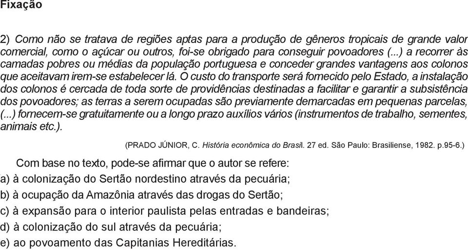 O custo do transporte será fornecido pelo Estado, a instalação dos colonos é cercada de toda sorte de providências destinadas a facilitar e garantir a subsistência dos povoadores; as terras a serem