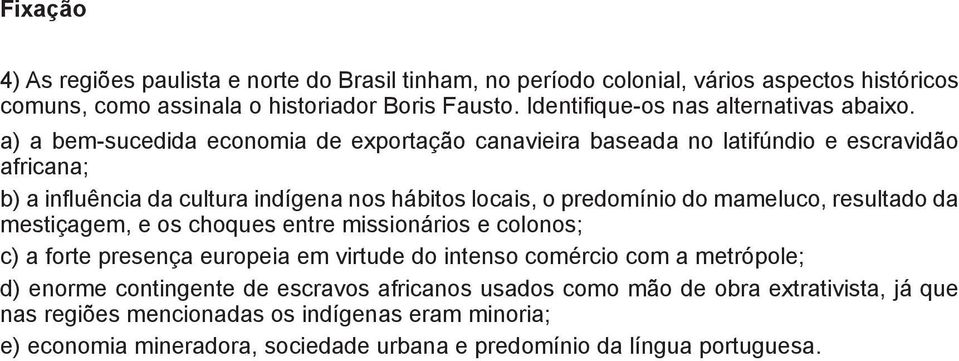 a) a bem-sucedida economia de exportação canavieira baseada no latifúndio e escravidão africana; b) a influência da cultura indígena nos hábitos locais, o predomínio do mameluco,