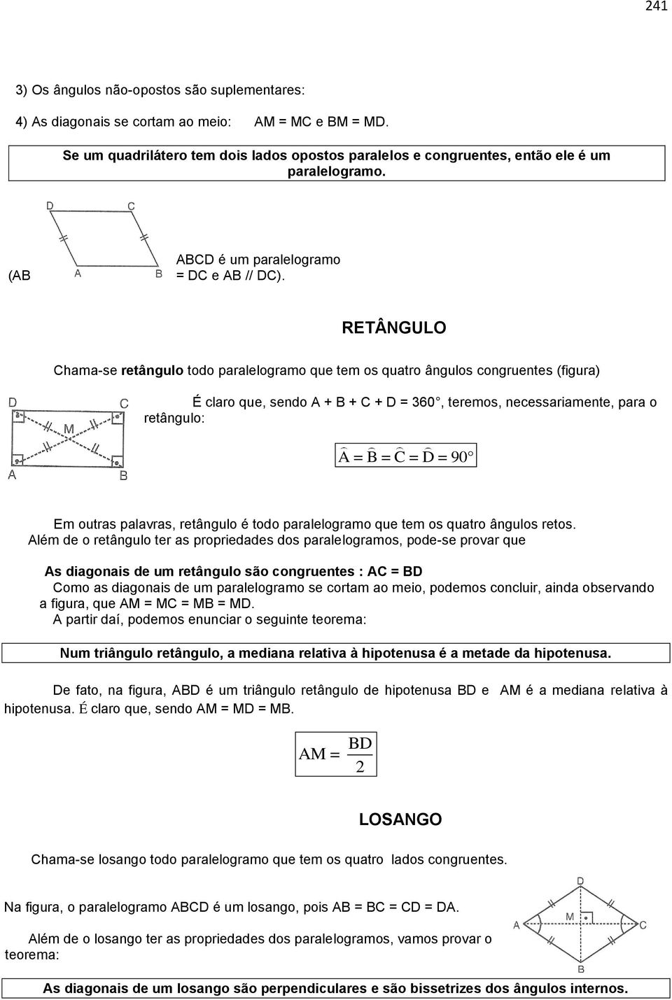 RETÂNGULO Chama-se retângulo todo paralelogramo que tem os quatro ângulos congruentes (figura) É claro que, sendo A + B + C + D = 360, teremos, necessariamente, para o retângulo: A = B = C = D = 90