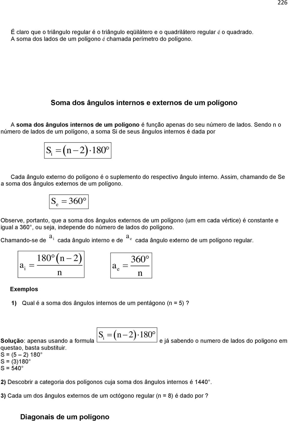 Sendo n o número de lados de um polígono, a soma Si de seus ângulos internos é dada por Si n2 180 Cada ângulo externo do polígono é o suplemento do respectivo ângulo interno.