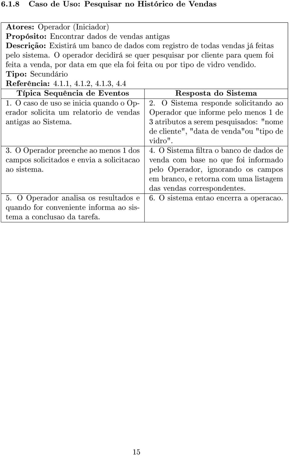 1.3, 4.4 Típica Sequência de Eventos 1. O caso de uso se inicia quando o Operador solicita um relatorio de vendas antigas ao Sistema. 3.