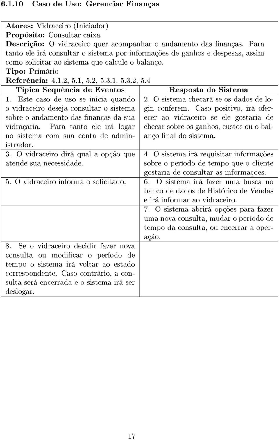 Este caso de uso se inicia quando o vidraceiro deseja consultar o sistema sobre o andamento das nanças da sua vidraçaria. Para tanto ele irá logar no sistema com sua conta de administrador. 3.