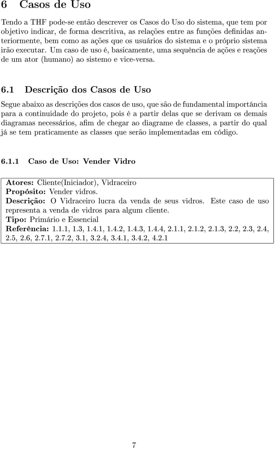 1 Descrição dos Casos de Uso Segue abaixo as descrições dos casos de uso, que são de fundamental importância para a continuidade do projeto, pois é a partir delas que se derivam os demais diagramas