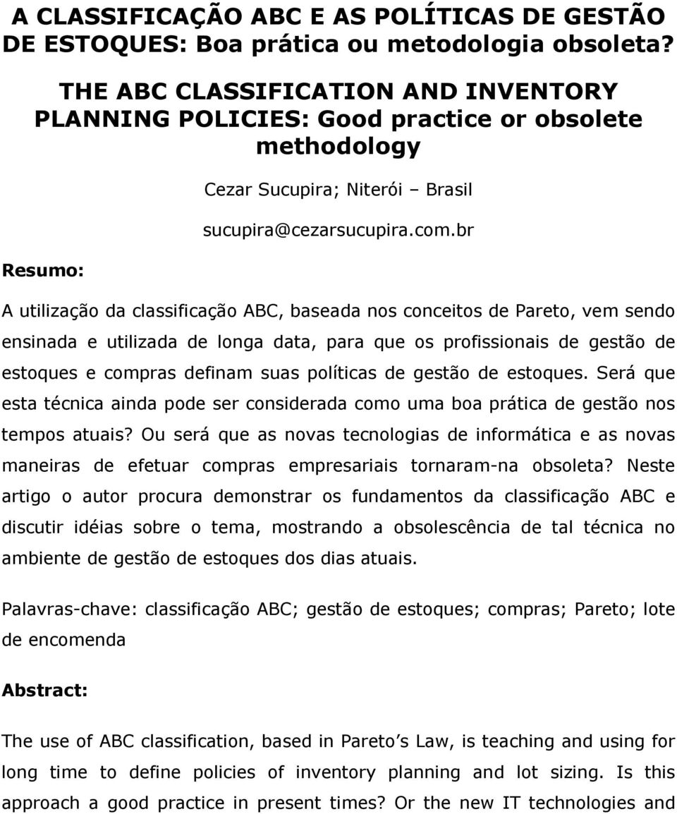 br A utilização da classificação ABC, baseada nos conceitos de Pareto, vem sendo ensinada e utilizada de longa data, para que os profissionais de gestão de estoques e compras definam suas políticas