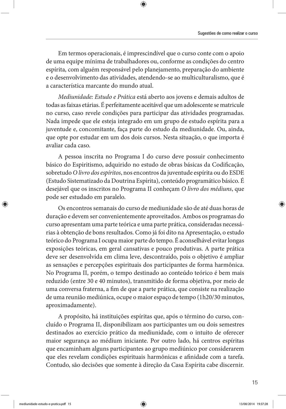 Mediunidade: Estudo e Prática está aberto aos jovens e demais adultos de todas as faixas etárias.