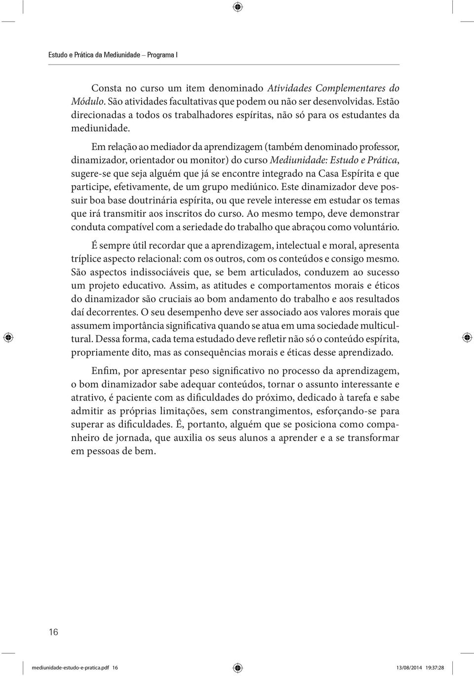 Em relação ao mediador da aprendizagem (também denominado professor, dinamizador, orientador ou monitor) do curso Mediunidade: Estudo e Prática, sugere-se que seja alguém que já se encontre integrado