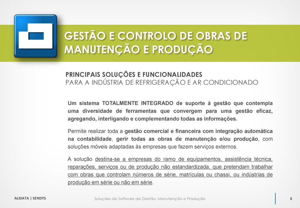 Permite realizar toda a gestão comercial e financeira com integração automática na contabilidade, gerir todas as obras de manutenção e/ou produção, com soluções móveis adaptadas às empresas que fazem