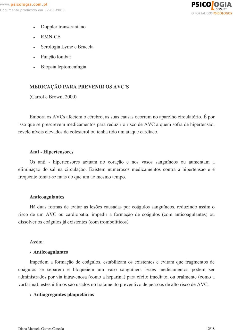 É por isso que se prescrevem medicamentos para reduzir o risco de AVC a quem sofra de hipertensão, revele níveis elevados de colesterol ou tenha tido um ataque cardíaco.