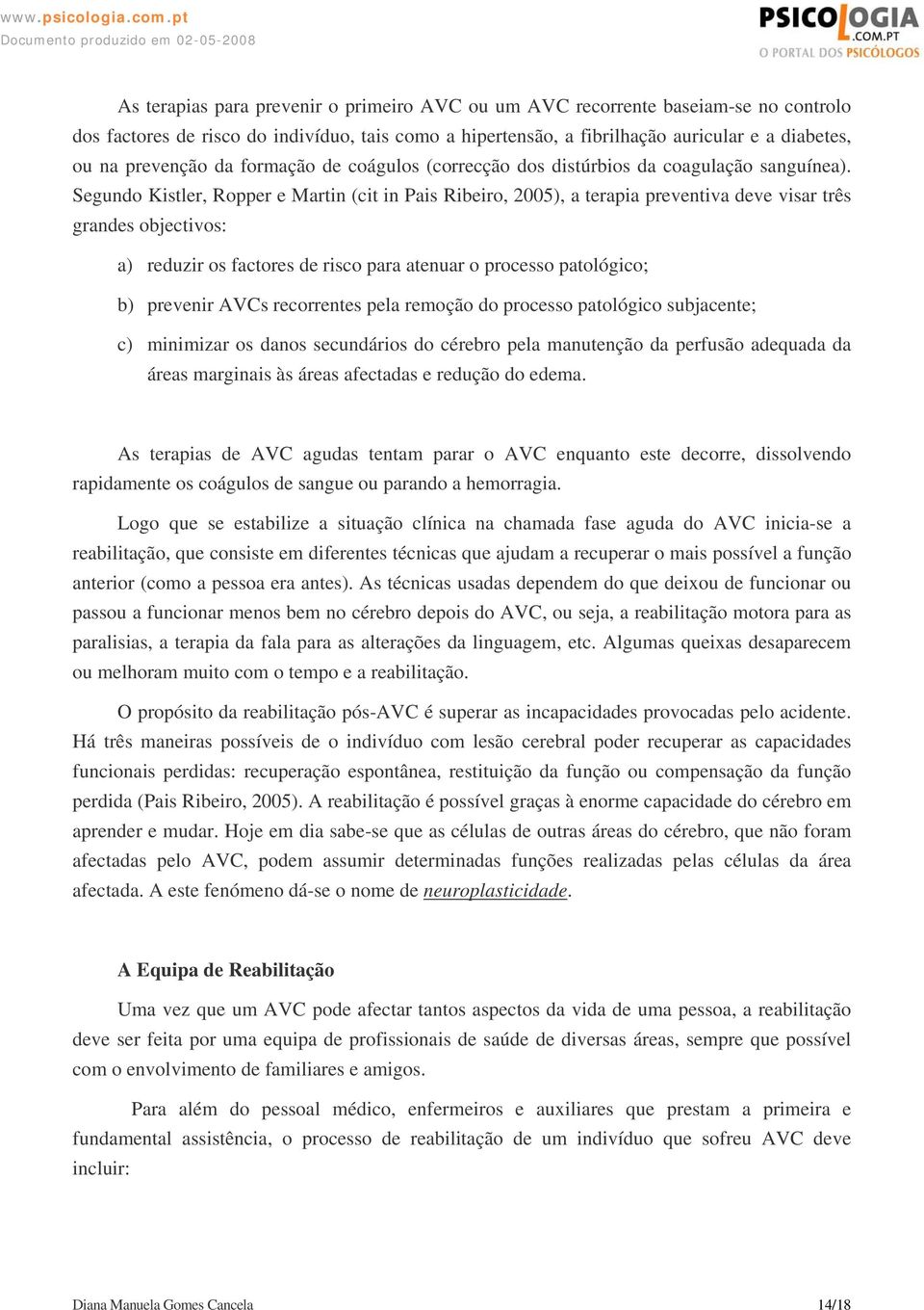 Segundo Kistler, Ropper e Martin (cit in Pais Ribeiro, 2005), a terapia preventiva deve visar três grandes objectivos: a) reduzir os factores de risco para atenuar o processo patológico; b) prevenir