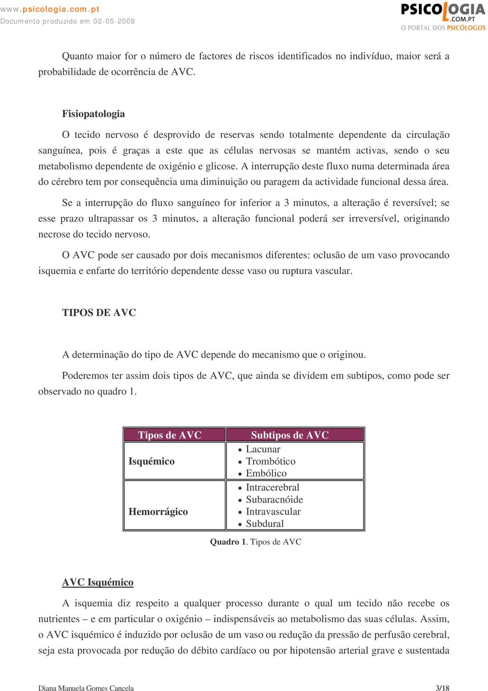 dependente de oxigénio e glicose. A interrupção deste fluxo numa determinada área do cérebro tem por consequência uma diminuição ou paragem da actividade funcional dessa área.