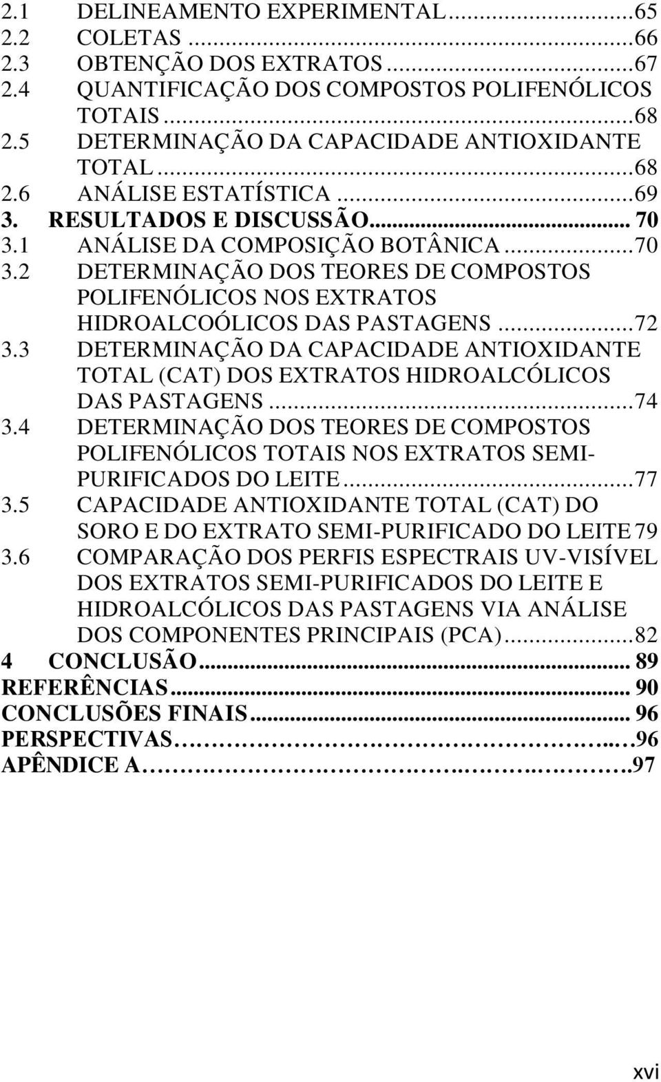 .. 72 3.3 DETERMINAÇÃO DA CAPACIDADE ANTIOXIDANTE TOTAL (CAT) DOS EXTRATOS HIDROALCÓLICOS DAS PASTAGENS... 74 3.