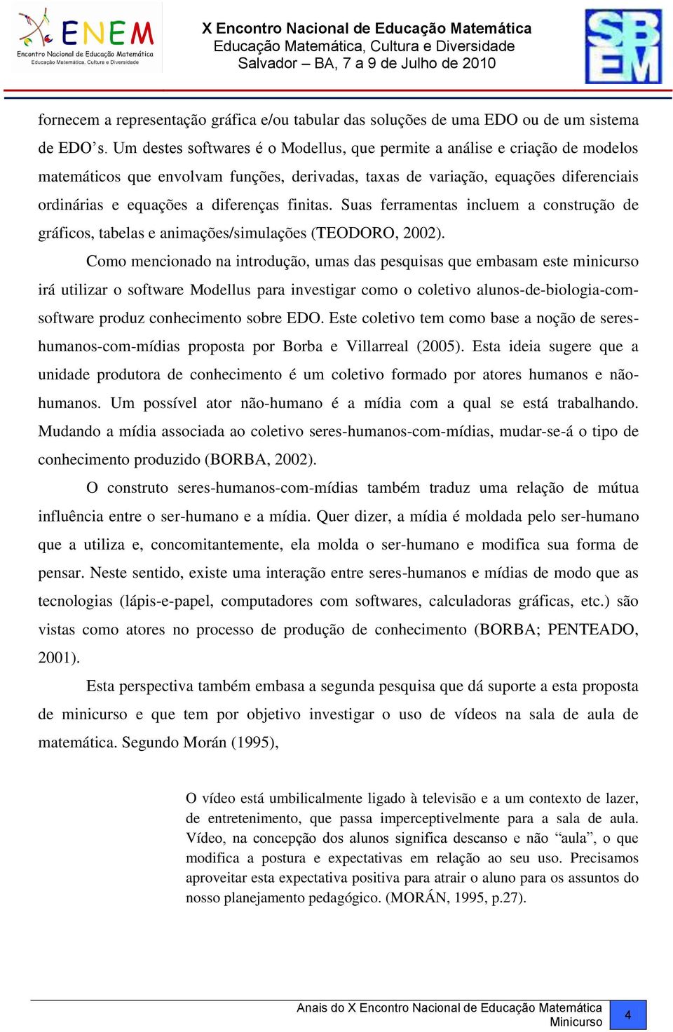 finitas. Suas ferramentas incluem a construção de gráficos, tabelas e animações/simulações (TEODORO, 2002).