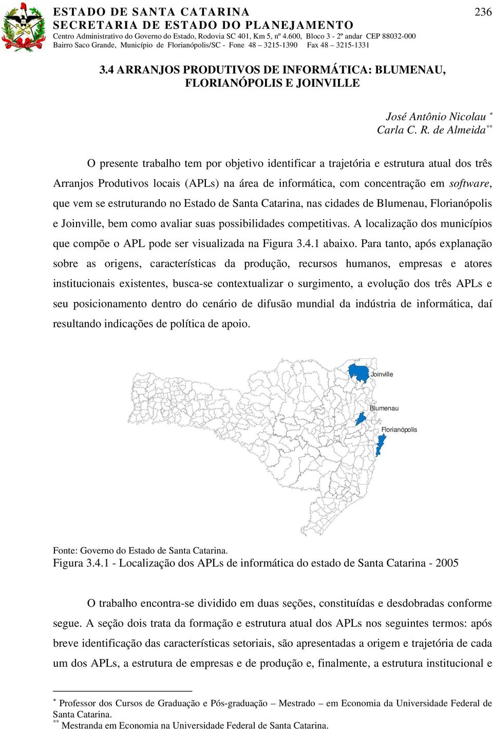 se estruturando no Estado de Santa Catarina, nas cidades de Blumenau, Florianópolis e Joinville, bem como avaliar suas possibilidades competitivas.