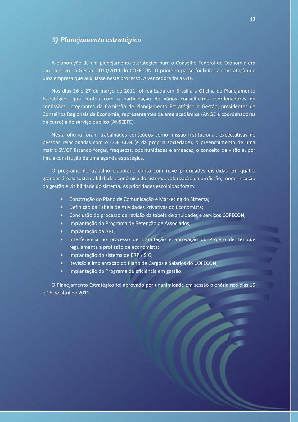 Nos dias 26 e 27 de março de 2011 foi realizada em Brasília a Oficina de Planejamento Estratégico, que contou com a participação de vários conselheiros coordenadores de comissões, integrantes da