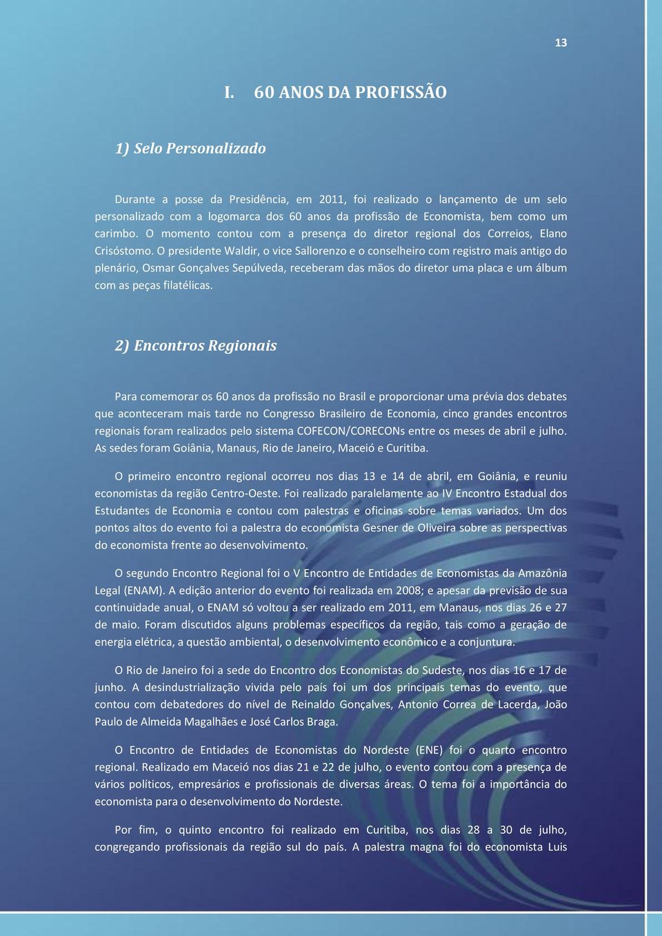 O presidente Waldir, o vice Sallorenzo e o conselheiro com registro mais antigo do plenário, Osmar Gonçalves Sepúlveda, receberam das mãos do diretor uma placa e um álbum com as peças filatélicas.