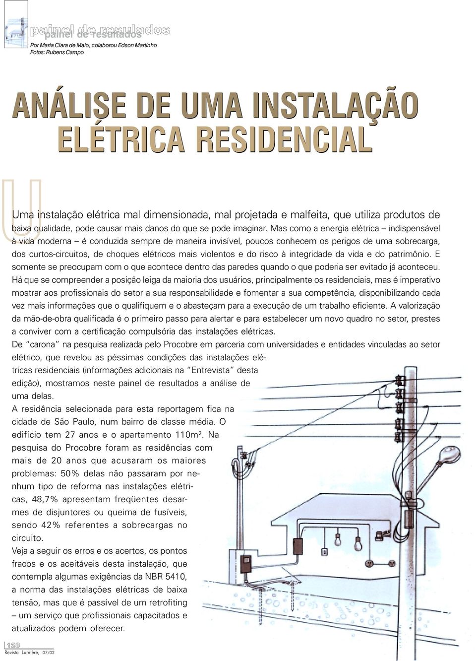 Mas como a energia elétrica indispensável à vida moderna é conduzida sempre de maneira invisível, poucos conhecem os perigos de uma sobrecarga, dos curtos-circuitos, de choques elétricos mais